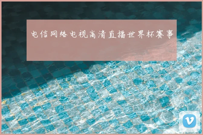 电信网络电视高清直播世界杯赛事
