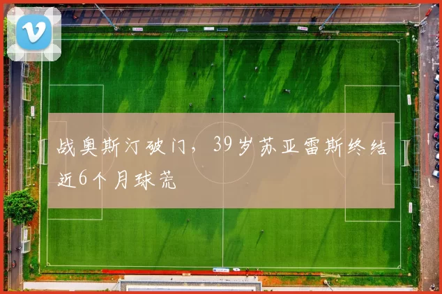 战奥斯汀破门，39岁苏亚雷斯终结近6个月球荒