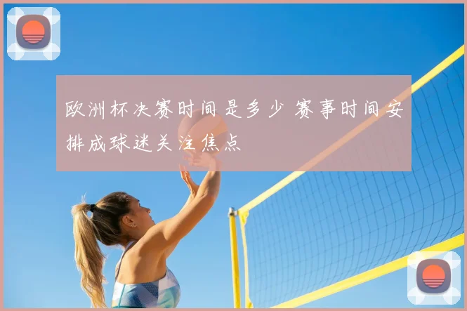 欧洲杯决赛时间是多少 赛事时间安排成球迷关注焦点