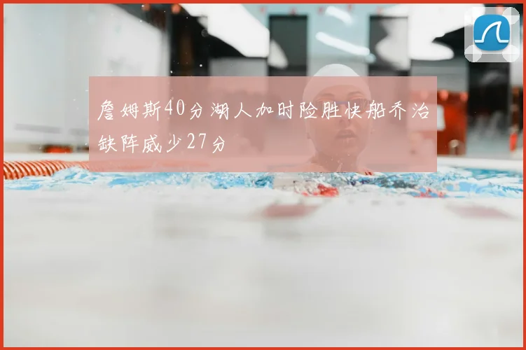 詹姆斯40分湖人加时险胜快船乔治缺阵威少27分