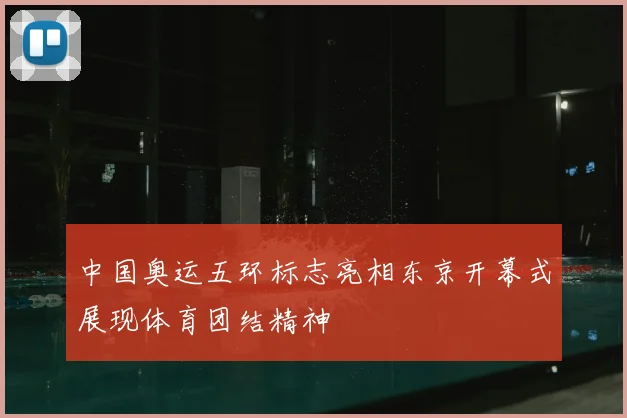 中国奥运五环标志亮相东京开幕式展现体育团结精神