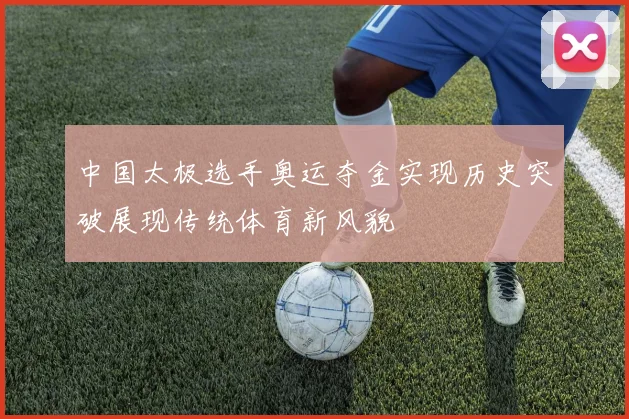 中国太极选手奥运夺金实现历史突破展现传统体育新风貌