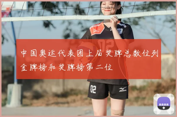 中国奥运代表团上届奖牌总数位列金牌榜和奖牌榜第二位